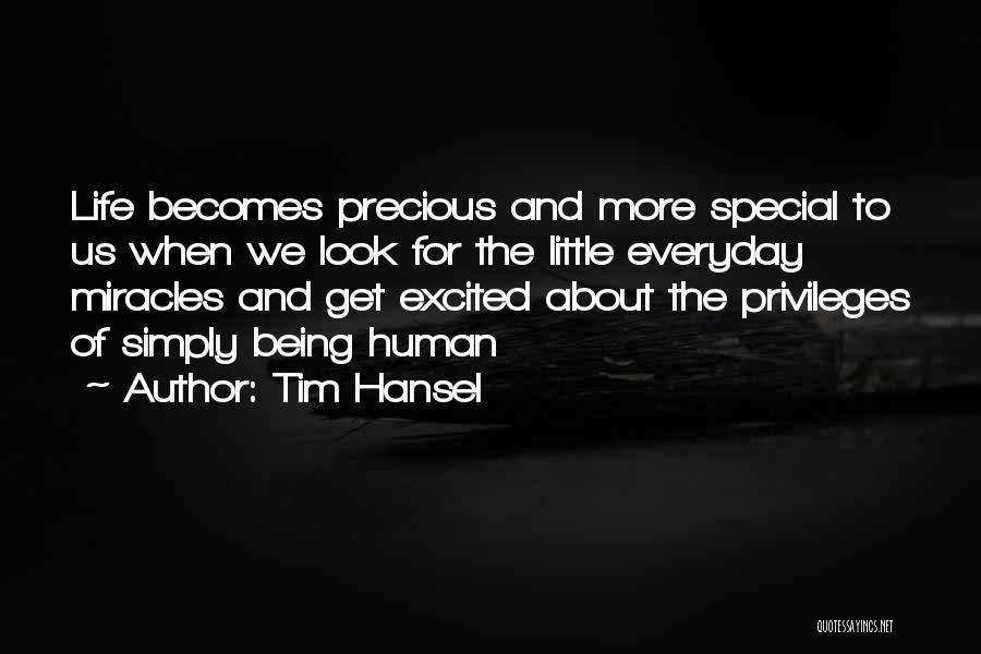 Tim Hansel Quotes: Life Becomes Precious And More Special To Us When We Look For The Little Everyday Miracles And Get Excited About