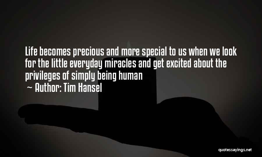 Tim Hansel Quotes: Life Becomes Precious And More Special To Us When We Look For The Little Everyday Miracles And Get Excited About