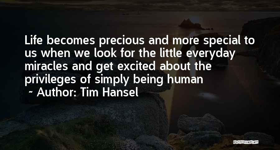 Tim Hansel Quotes: Life Becomes Precious And More Special To Us When We Look For The Little Everyday Miracles And Get Excited About