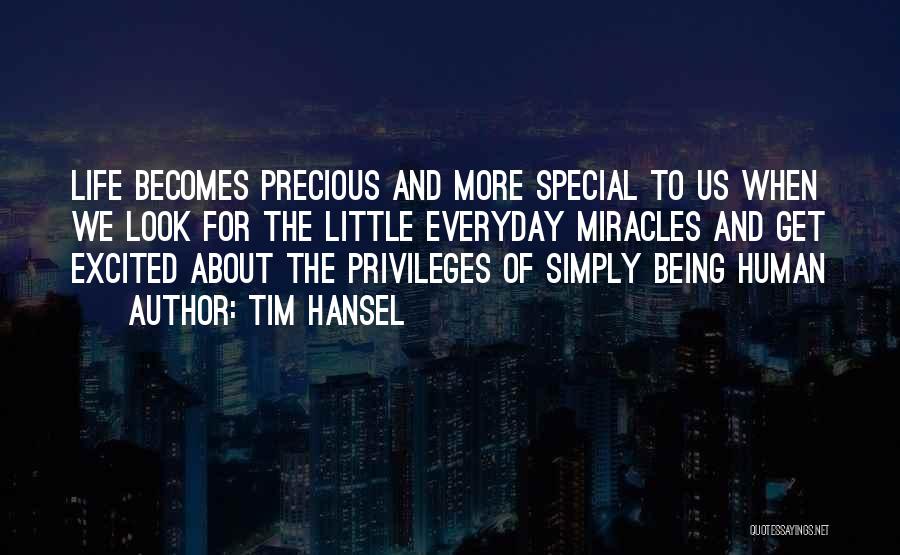 Tim Hansel Quotes: Life Becomes Precious And More Special To Us When We Look For The Little Everyday Miracles And Get Excited About