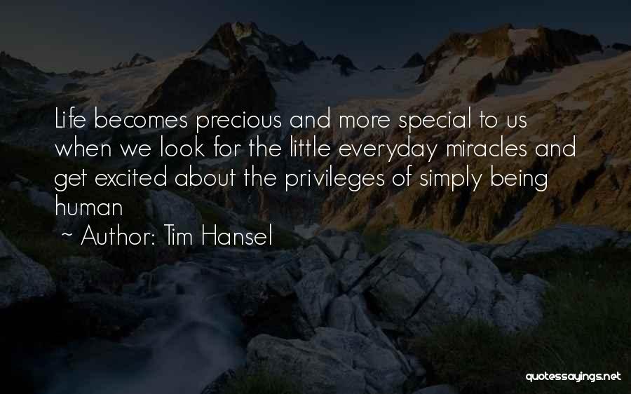 Tim Hansel Quotes: Life Becomes Precious And More Special To Us When We Look For The Little Everyday Miracles And Get Excited About