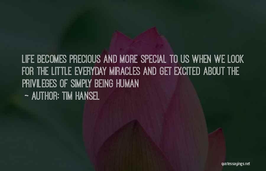 Tim Hansel Quotes: Life Becomes Precious And More Special To Us When We Look For The Little Everyday Miracles And Get Excited About