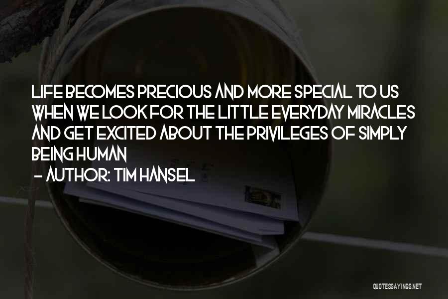 Tim Hansel Quotes: Life Becomes Precious And More Special To Us When We Look For The Little Everyday Miracles And Get Excited About