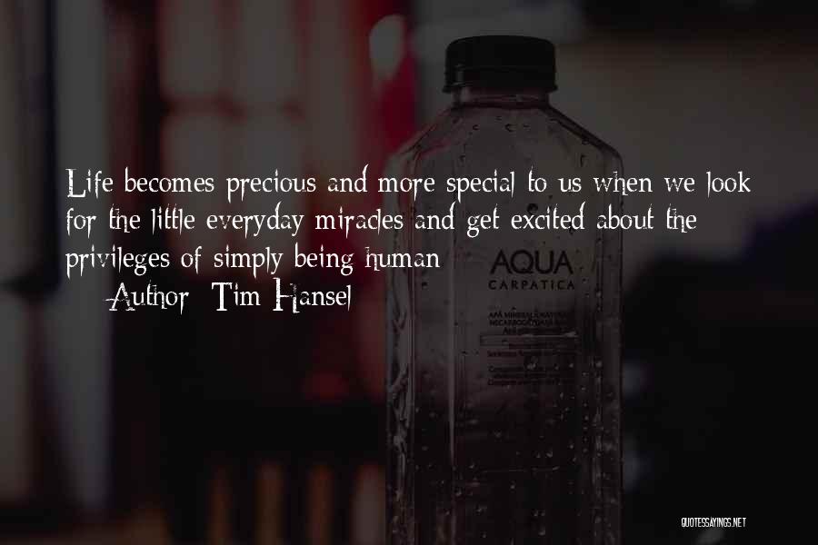 Tim Hansel Quotes: Life Becomes Precious And More Special To Us When We Look For The Little Everyday Miracles And Get Excited About