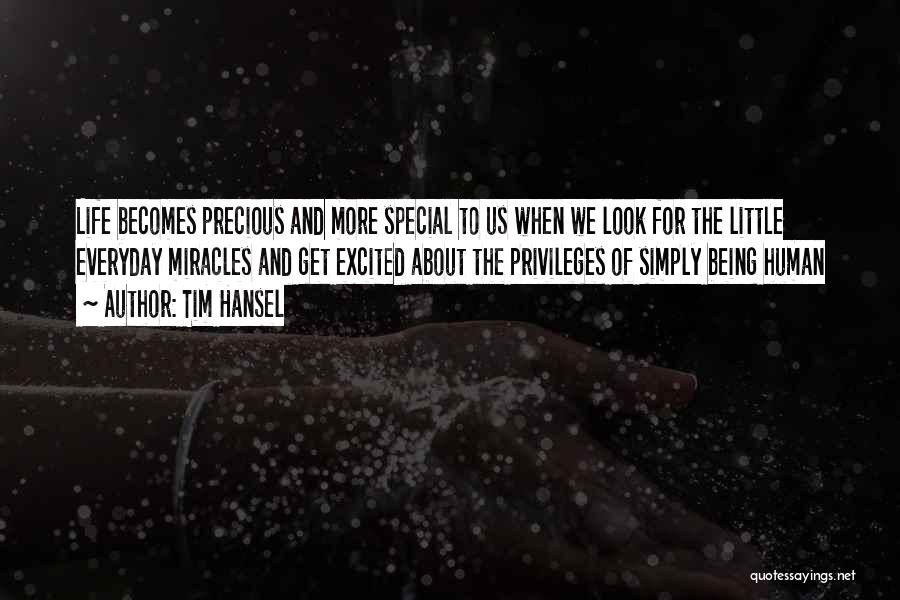 Tim Hansel Quotes: Life Becomes Precious And More Special To Us When We Look For The Little Everyday Miracles And Get Excited About