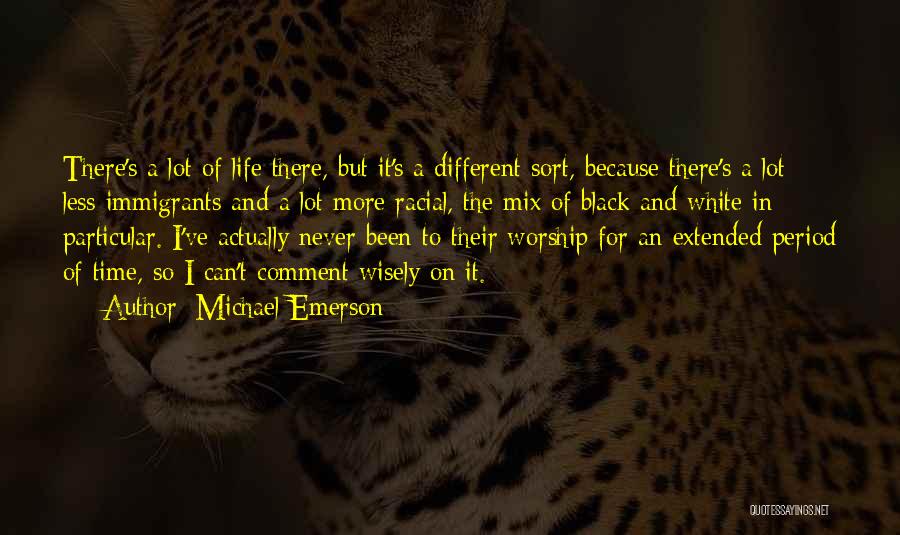 Michael Emerson Quotes: There's A Lot Of Life There, But It's A Different Sort, Because There's A Lot Less Immigrants And A Lot