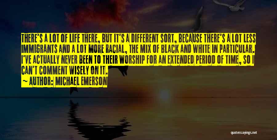 Michael Emerson Quotes: There's A Lot Of Life There, But It's A Different Sort, Because There's A Lot Less Immigrants And A Lot