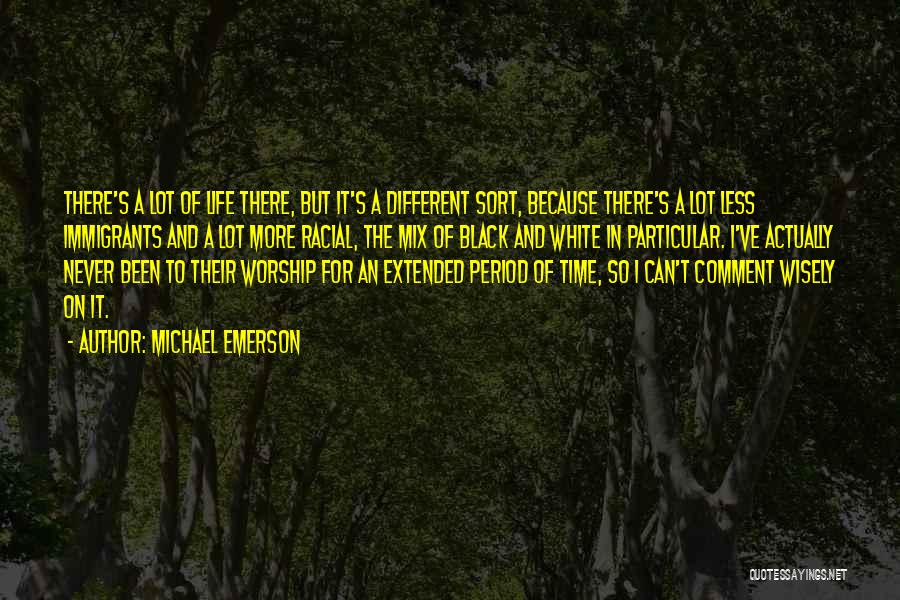 Michael Emerson Quotes: There's A Lot Of Life There, But It's A Different Sort, Because There's A Lot Less Immigrants And A Lot