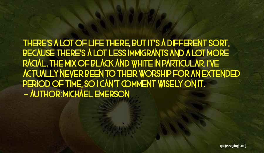 Michael Emerson Quotes: There's A Lot Of Life There, But It's A Different Sort, Because There's A Lot Less Immigrants And A Lot