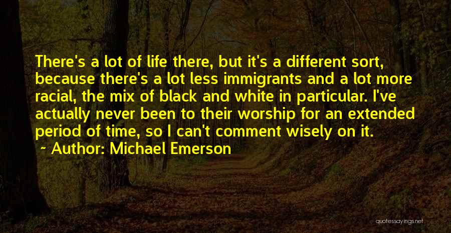 Michael Emerson Quotes: There's A Lot Of Life There, But It's A Different Sort, Because There's A Lot Less Immigrants And A Lot