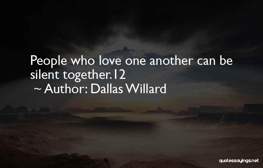 Dallas Willard Quotes: People Who Love One Another Can Be Silent Together.12