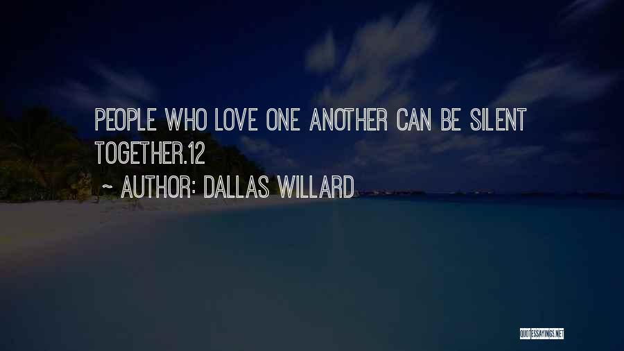 Dallas Willard Quotes: People Who Love One Another Can Be Silent Together.12
