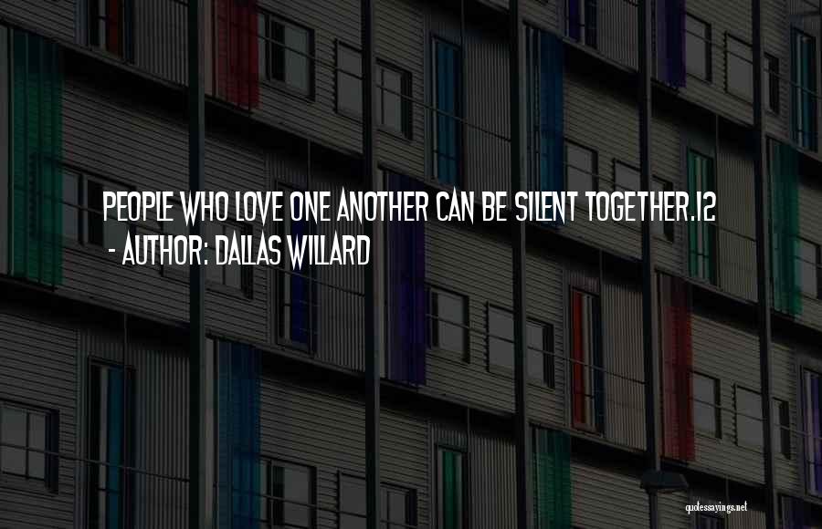 Dallas Willard Quotes: People Who Love One Another Can Be Silent Together.12