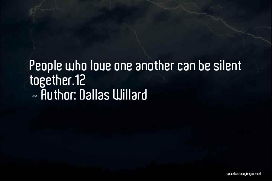 Dallas Willard Quotes: People Who Love One Another Can Be Silent Together.12