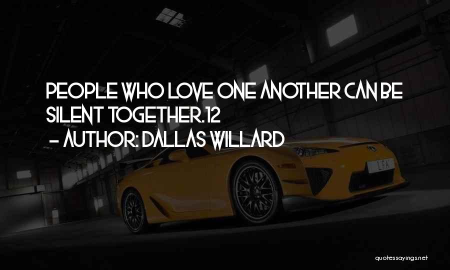 Dallas Willard Quotes: People Who Love One Another Can Be Silent Together.12