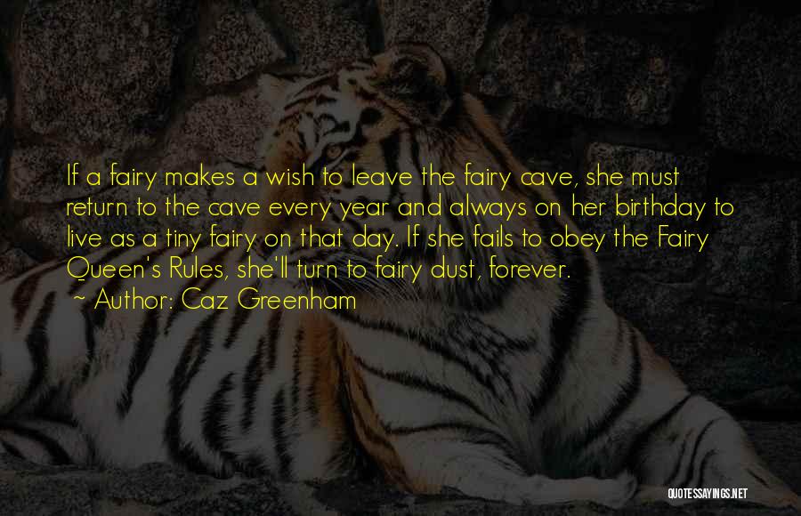 Caz Greenham Quotes: If A Fairy Makes A Wish To Leave The Fairy Cave, She Must Return To The Cave Every Year And