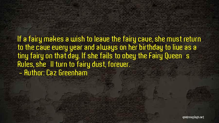 Caz Greenham Quotes: If A Fairy Makes A Wish To Leave The Fairy Cave, She Must Return To The Cave Every Year And