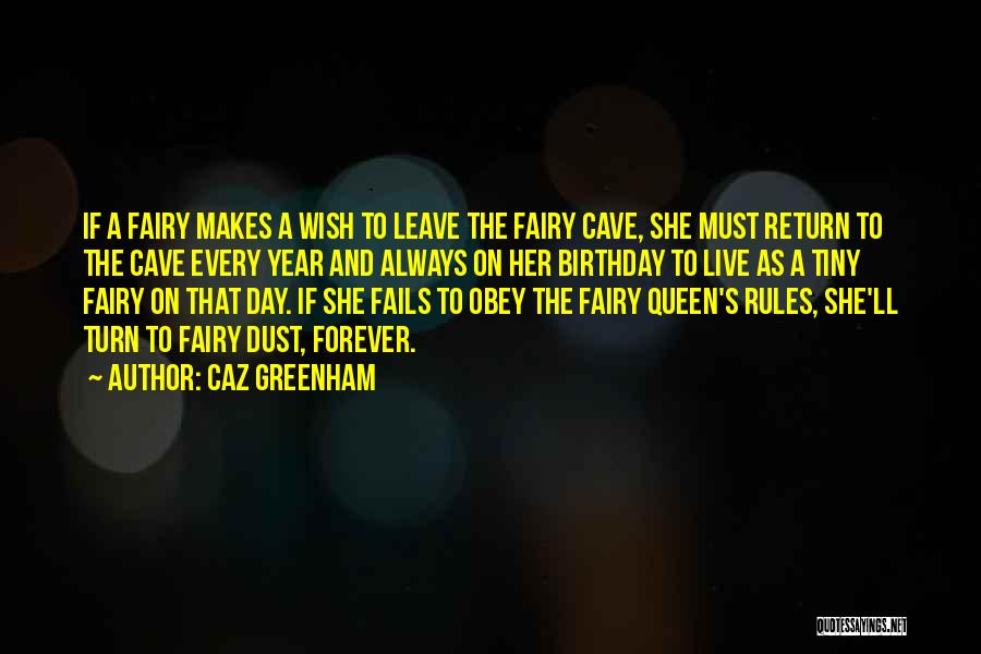 Caz Greenham Quotes: If A Fairy Makes A Wish To Leave The Fairy Cave, She Must Return To The Cave Every Year And