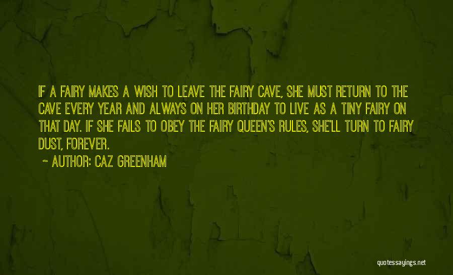 Caz Greenham Quotes: If A Fairy Makes A Wish To Leave The Fairy Cave, She Must Return To The Cave Every Year And
