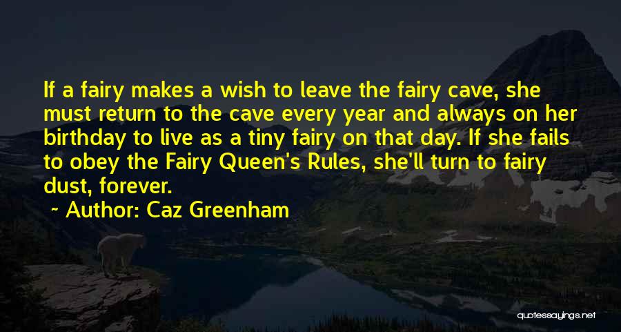 Caz Greenham Quotes: If A Fairy Makes A Wish To Leave The Fairy Cave, She Must Return To The Cave Every Year And