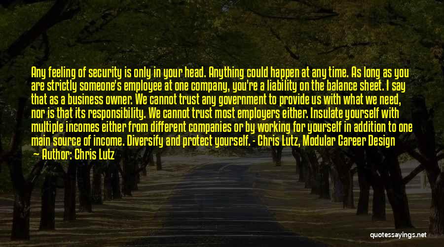 Chris Lutz Quotes: Any Feeling Of Security Is Only In Your Head. Anything Could Happen At Any Time. As Long As You Are