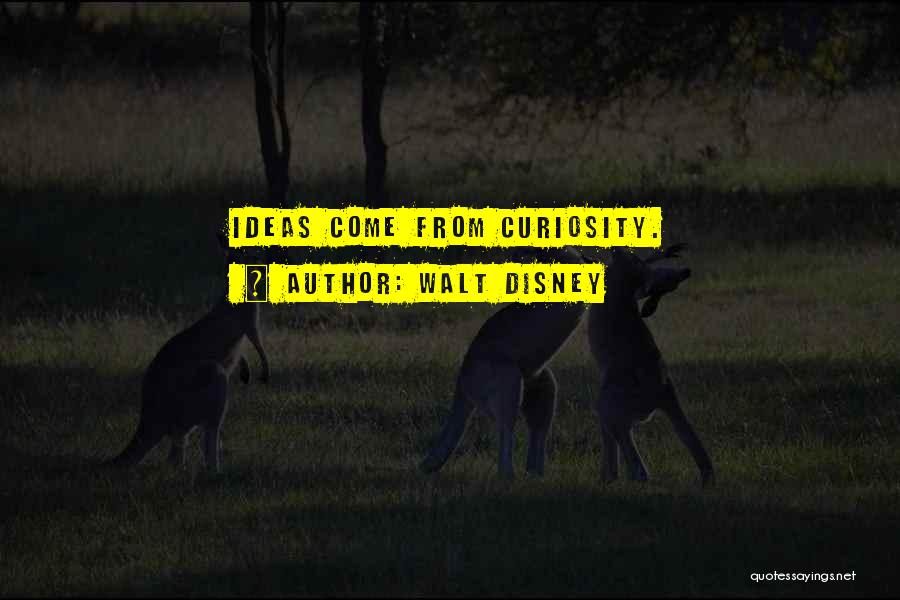 Walt Disney Quotes: Ideas Come From Curiosity.