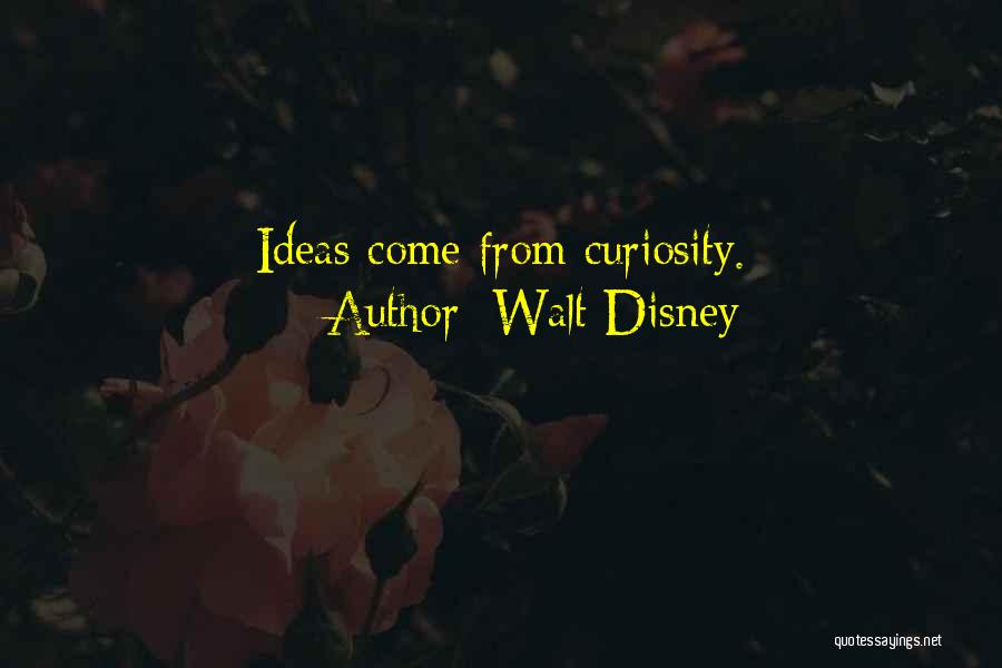 Walt Disney Quotes: Ideas Come From Curiosity.