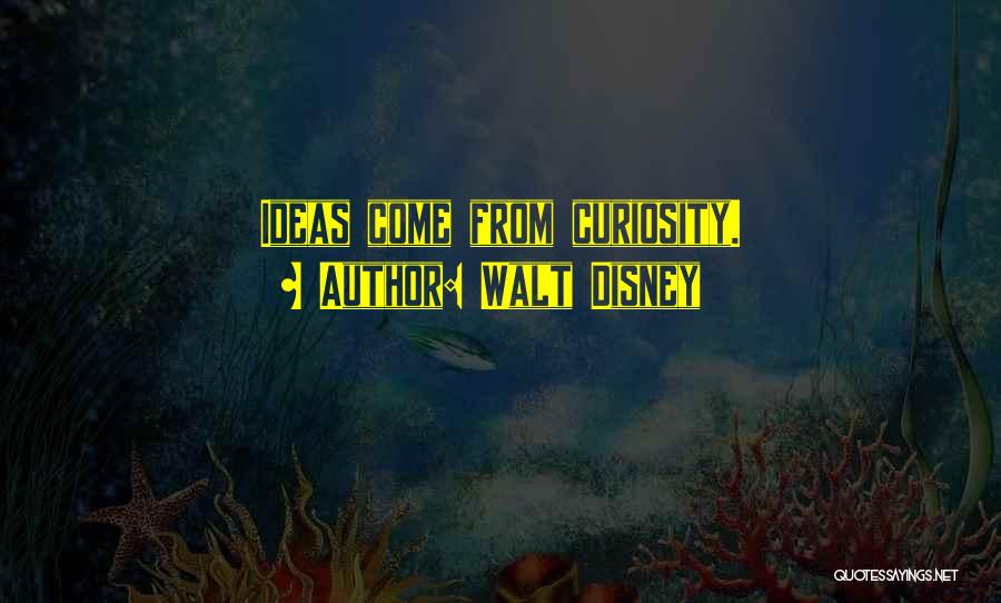 Walt Disney Quotes: Ideas Come From Curiosity.