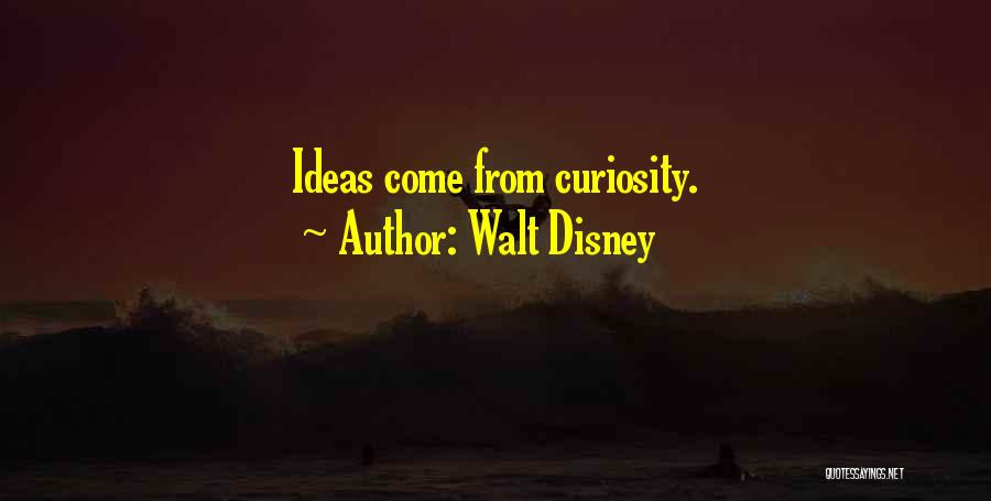 Walt Disney Quotes: Ideas Come From Curiosity.