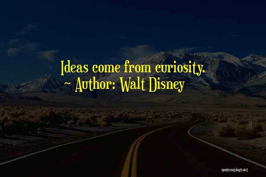 Walt Disney Quotes: Ideas Come From Curiosity.