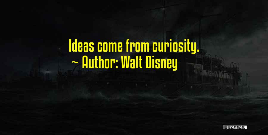 Walt Disney Quotes: Ideas Come From Curiosity.