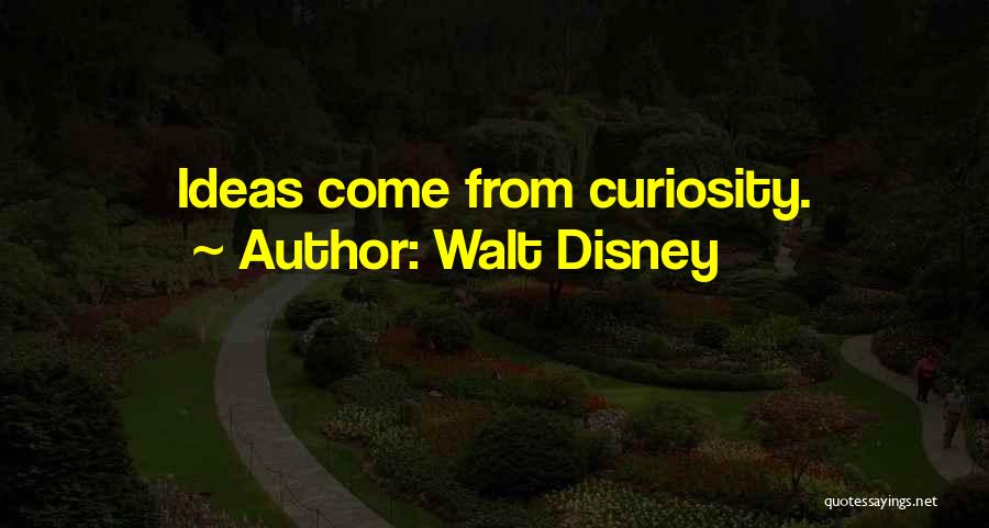 Walt Disney Quotes: Ideas Come From Curiosity.