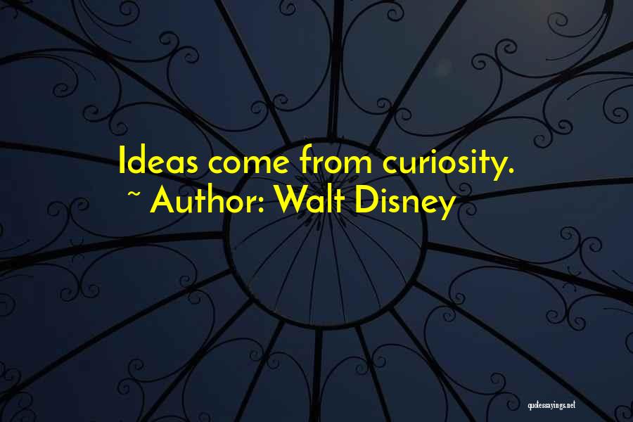 Walt Disney Quotes: Ideas Come From Curiosity.