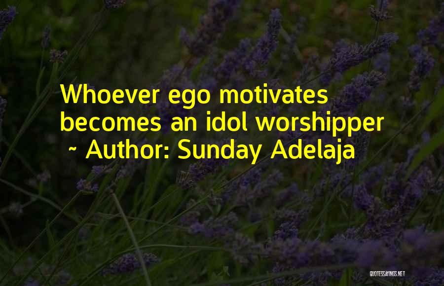 Sunday Adelaja Quotes: Whoever Ego Motivates Becomes An Idol Worshipper
