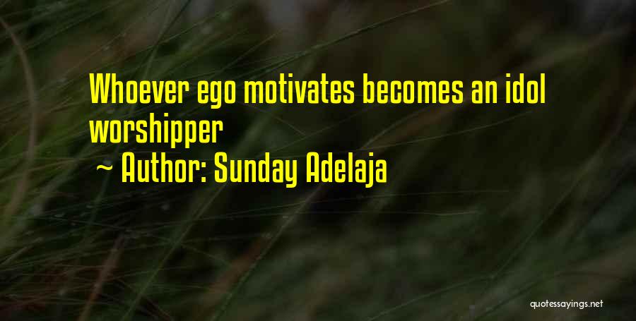 Sunday Adelaja Quotes: Whoever Ego Motivates Becomes An Idol Worshipper