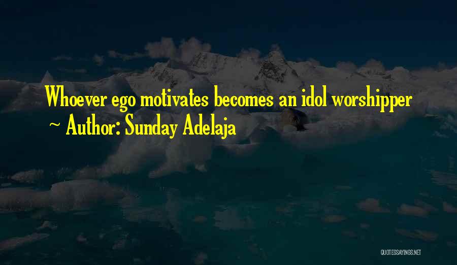 Sunday Adelaja Quotes: Whoever Ego Motivates Becomes An Idol Worshipper