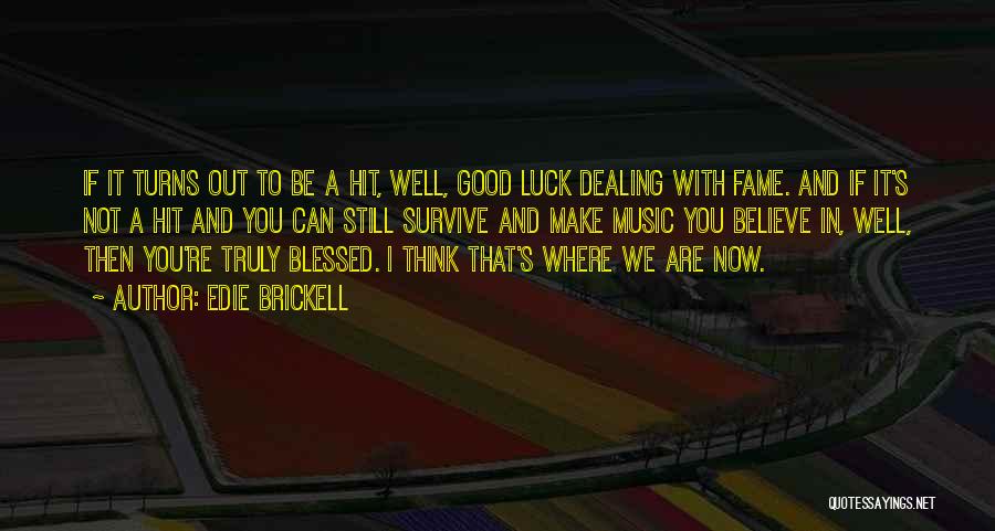 Edie Brickell Quotes: If It Turns Out To Be A Hit, Well, Good Luck Dealing With Fame. And If It's Not A Hit