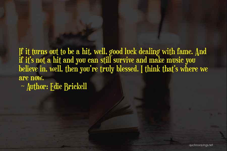 Edie Brickell Quotes: If It Turns Out To Be A Hit, Well, Good Luck Dealing With Fame. And If It's Not A Hit