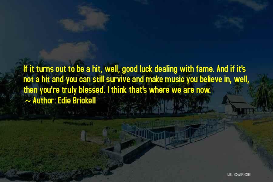 Edie Brickell Quotes: If It Turns Out To Be A Hit, Well, Good Luck Dealing With Fame. And If It's Not A Hit