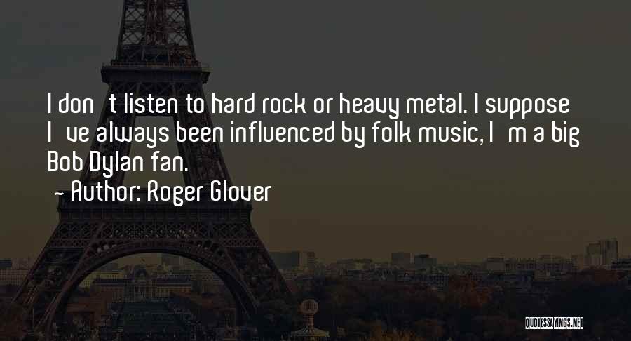 Roger Glover Quotes: I Don't Listen To Hard Rock Or Heavy Metal. I Suppose I've Always Been Influenced By Folk Music, I'm A