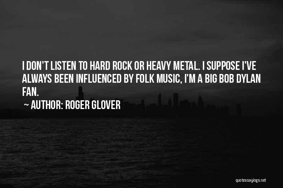 Roger Glover Quotes: I Don't Listen To Hard Rock Or Heavy Metal. I Suppose I've Always Been Influenced By Folk Music, I'm A