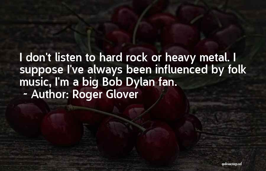 Roger Glover Quotes: I Don't Listen To Hard Rock Or Heavy Metal. I Suppose I've Always Been Influenced By Folk Music, I'm A