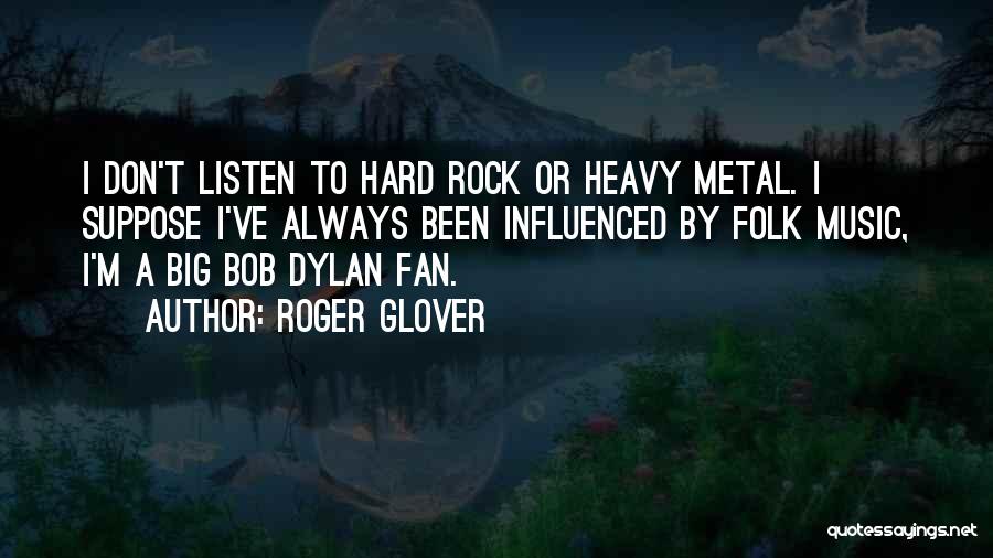 Roger Glover Quotes: I Don't Listen To Hard Rock Or Heavy Metal. I Suppose I've Always Been Influenced By Folk Music, I'm A