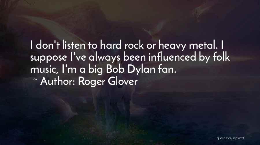 Roger Glover Quotes: I Don't Listen To Hard Rock Or Heavy Metal. I Suppose I've Always Been Influenced By Folk Music, I'm A