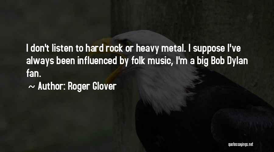 Roger Glover Quotes: I Don't Listen To Hard Rock Or Heavy Metal. I Suppose I've Always Been Influenced By Folk Music, I'm A