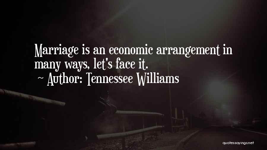 Tennessee Williams Quotes: Marriage Is An Economic Arrangement In Many Ways, Let's Face It.