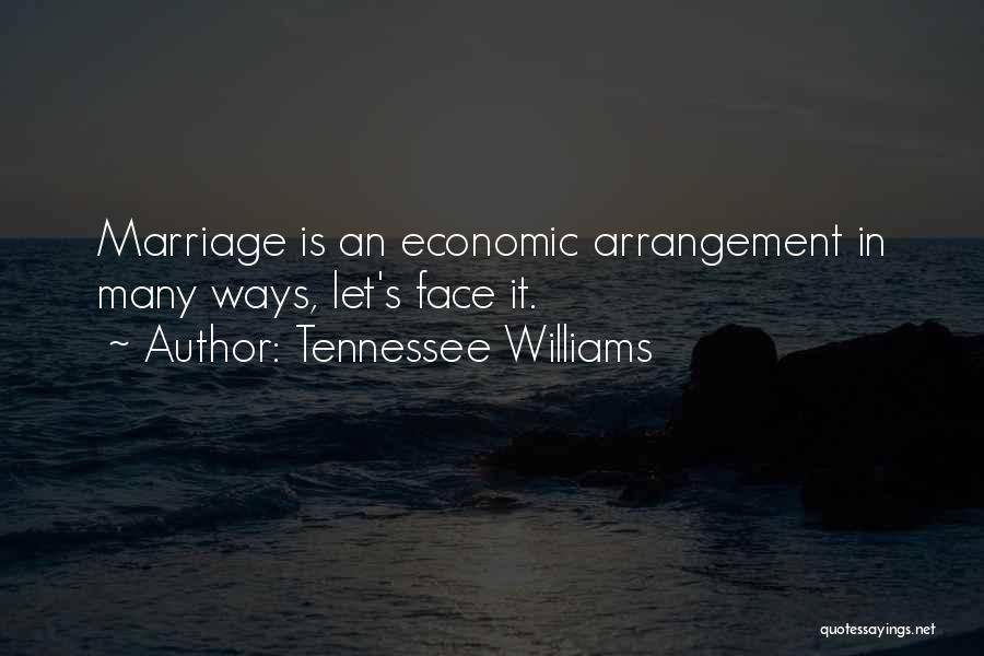 Tennessee Williams Quotes: Marriage Is An Economic Arrangement In Many Ways, Let's Face It.