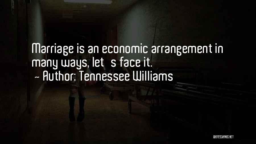 Tennessee Williams Quotes: Marriage Is An Economic Arrangement In Many Ways, Let's Face It.