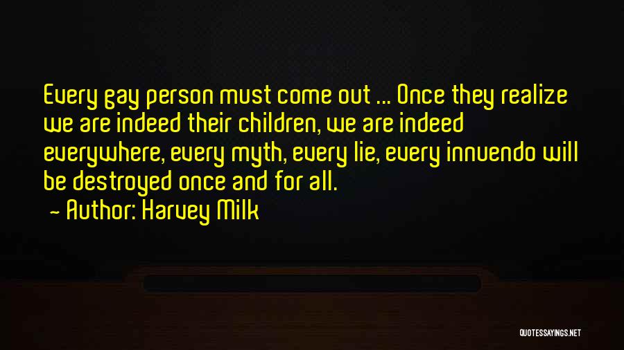 Harvey Milk Quotes: Every Gay Person Must Come Out ... Once They Realize We Are Indeed Their Children, We Are Indeed Everywhere, Every