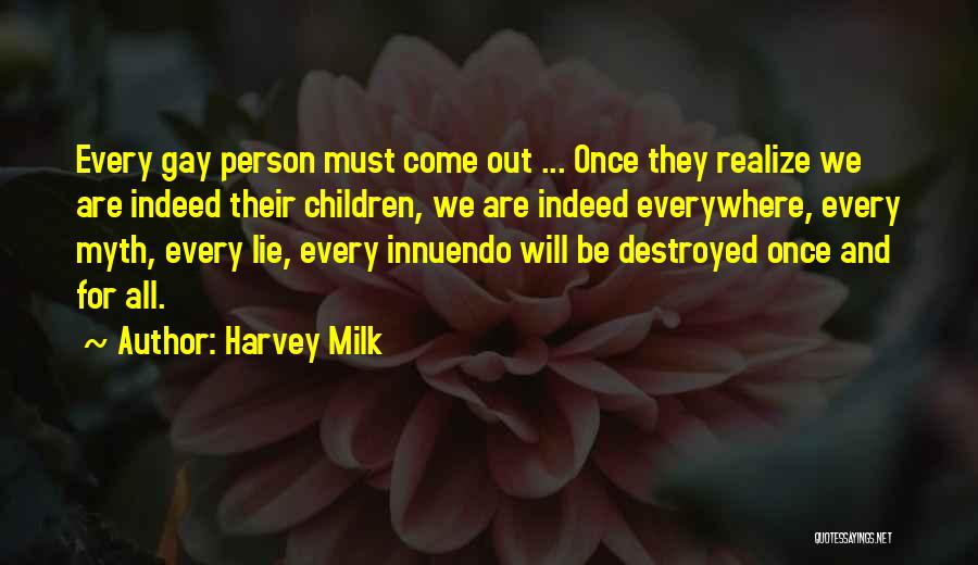 Harvey Milk Quotes: Every Gay Person Must Come Out ... Once They Realize We Are Indeed Their Children, We Are Indeed Everywhere, Every